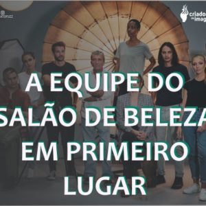 EQUIPE, SALÃO DE BELEZA, PRIMEIRO LUGAR, TIME, AGENDA CHEIA,